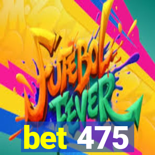 bet 475